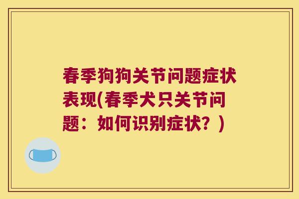 春季狗狗关节问题症状表现(春季犬只关节问题:如何识别症状?)