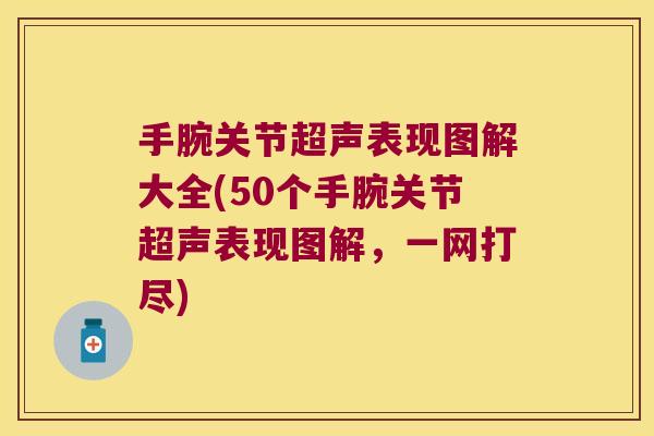 手腕关节超声表现图解大全(50个手腕关节超声表现图解,一网打尽) 手腕关节超声表现图解大全(50个手腕关节超声表现图解,一网打尽)