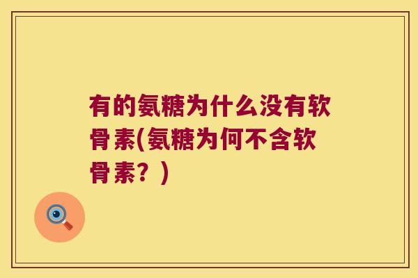 有的氨糖为什么没有软骨素(氨糖为何不含软骨素?) 有的氨糖为什么没有软骨素(氨糖为何不含软骨素?)