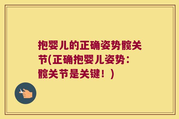 抱婴儿的正确姿势髋关节(正确抱婴儿姿势:髋关节是关键!)