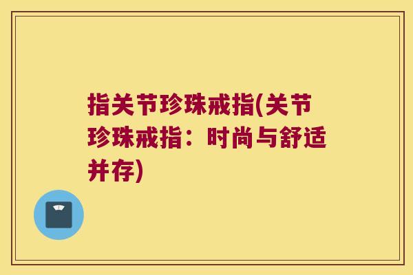 指关节珍珠戒指(关节珍珠戒指:时尚与舒适并存)