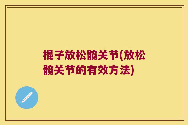 棍子放松髋关节(放松髋关节的有效方法)