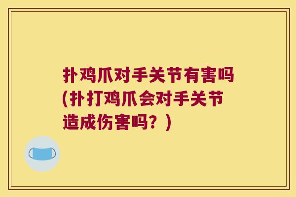扑鸡爪对手关节有害吗(扑打鸡爪会对手关节造成伤害吗?)