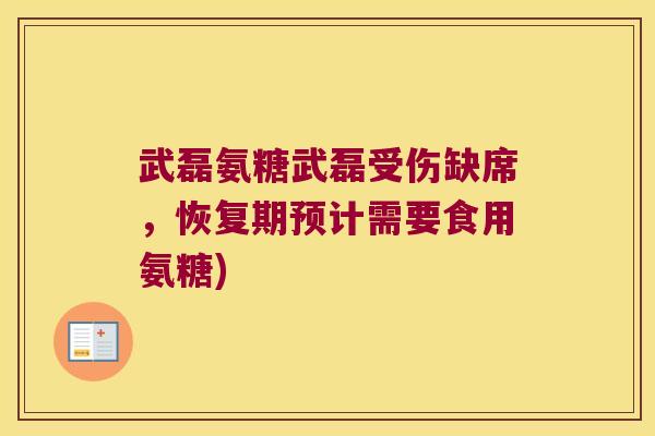 武磊氨糖武磊受伤缺席,恢复期预计需要食用氨糖)