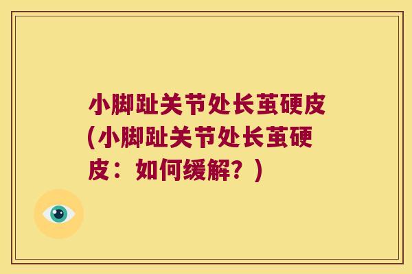 小脚趾关节处长茧硬皮(小脚趾关节处长茧硬皮:如何缓解?)