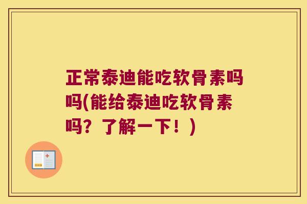 正常泰迪能吃软骨素吗吗(能给泰迪吃软骨素吗?了解一下!)