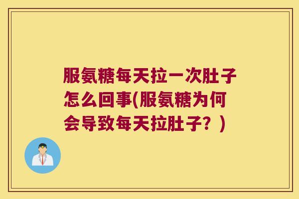 服氨糖每天拉一次肚子怎么回事(服氨糖为何会导致每天拉肚子?)