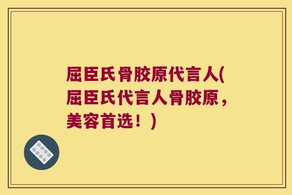 屈臣氏骨胶原代言人(屈臣氏代言人骨胶原,美容首选!)