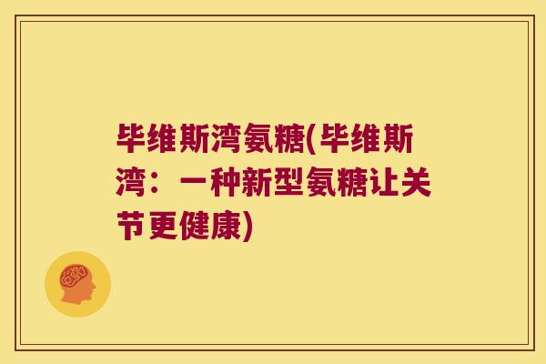 毕维斯湾氨糖(毕维斯湾:一种新型氨糖让关节更健康)