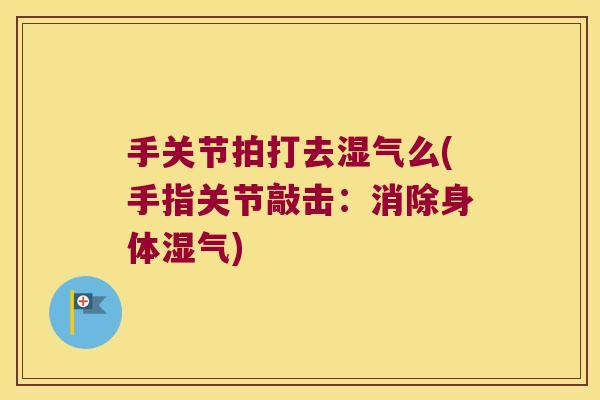手关节拍打去湿气么(手指关节敲击:消除身体湿气)