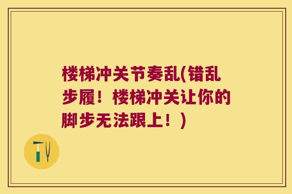 楼梯冲关节奏乱(错乱步履!楼梯冲关让你的脚步无法跟上!)