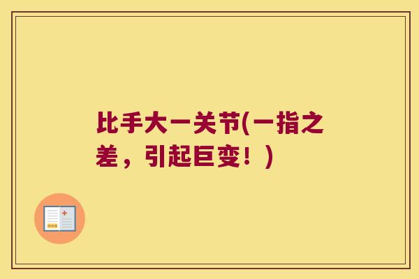 比手大一关节(一指之差,引起巨变!)
