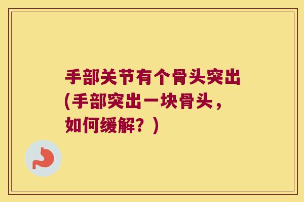 手部关节有个骨头突出(手部突出一块骨头,如何缓解?)