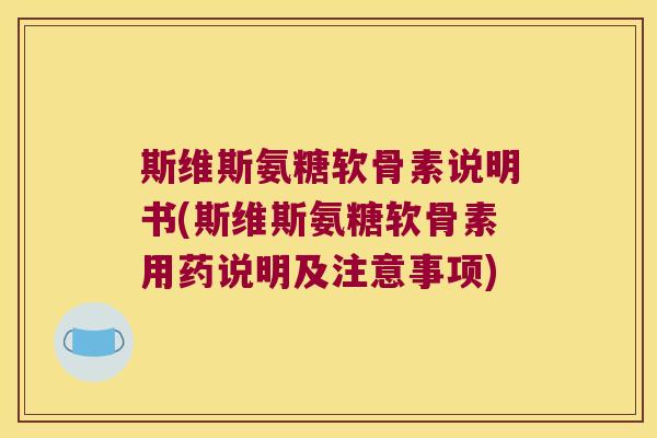 斯维斯氨糖软骨素说明书(斯维斯氨糖软骨素用药说明及注意事项)
