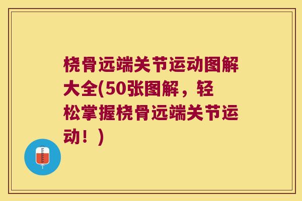桡骨远端关节运动图解大全(50张图解,轻松掌握桡骨远端关节运动!)
