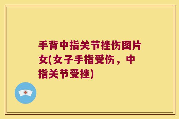 手背中指关节挫伤图片女(女子手指受伤,中指关节受挫) 手背中指关节挫伤图片女(女子手指受伤,中指关节受挫)