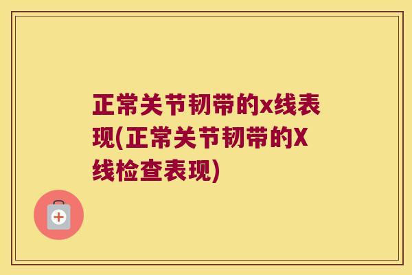 正常关节韧带的x线表现(正常关节韧带的X线检查表现)