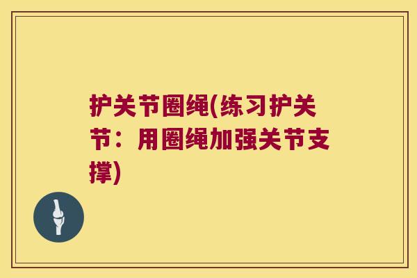 护关节圈绳(练习护关节：用圈绳加强关节支撑)