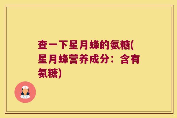 查一下星月蜂的氨糖(星月蜂营养成分:含有氨糖)