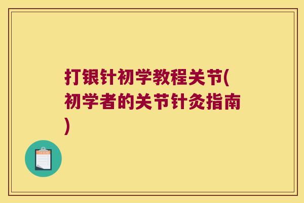 打银针初学教程关节(初学者的关节针灸指南)