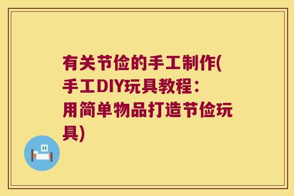 有关节俭的手工制作(手工DIY玩具教程:用简单物品打造节俭玩具)