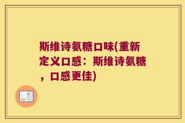 斯维诗氨糖口味(重新定义口感:斯维诗氨糖,口感更佳)