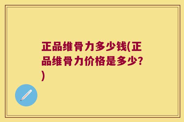 正品维骨力多少钱(正品维骨力价格是多少?)