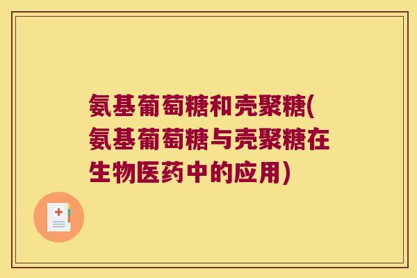 氨基葡萄糖和壳聚糖(氨基葡萄糖与壳聚糖在生物医药中的应用)