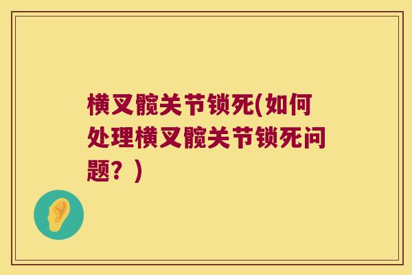 横叉髋关节锁死(如何处理横叉髋关节锁死问题？)