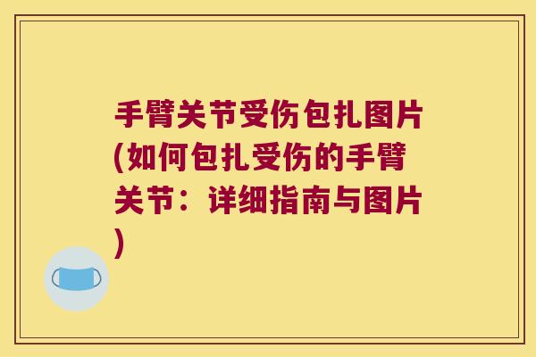 手臂关节受伤包扎图片(如何包扎受伤的手臂关节:详细指南与图片)