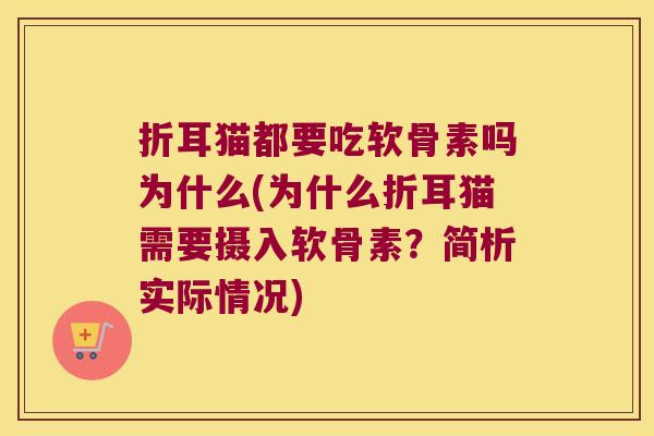 折耳猫都要吃软骨素吗为什么(为什么折耳猫需要摄入软骨素?简析实际情况)