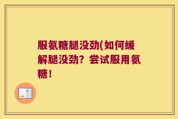 服氨糖腿没劲(如何缓解腿没劲?尝试服用氨糖!