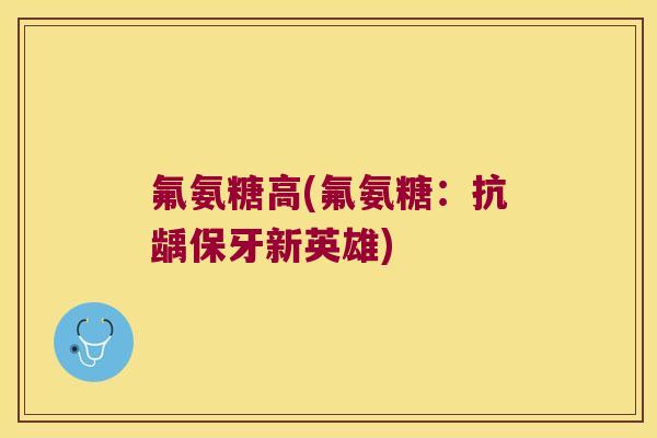 氟氨糖高(氟氨糖:抗龋保牙新英雄)