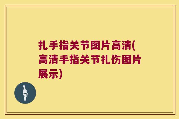 扎手指关节图片高清(高清手指关节扎伤图片展示)
