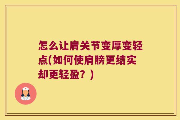 怎么让肩关节变厚变轻点(如何使肩膀更结实却更轻盈?)