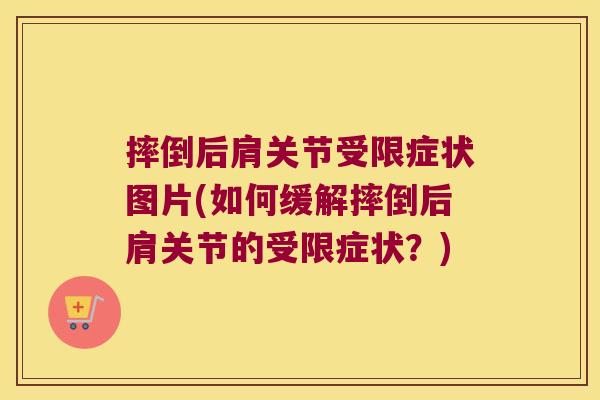 摔倒后肩关节受限症状图片(如何缓解摔倒后肩关节的受限症状?)