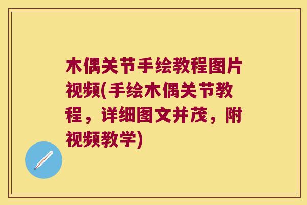 木偶关节手绘教程图片视频(手绘木偶关节教程,详细图文并茂,附视频教学)