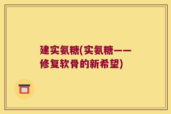 建实氨糖(实氨糖——修复软骨的新希望)