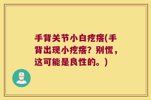 手背关节小白疙瘩(手背出现小疙瘩?别慌,这可能是良性的。)