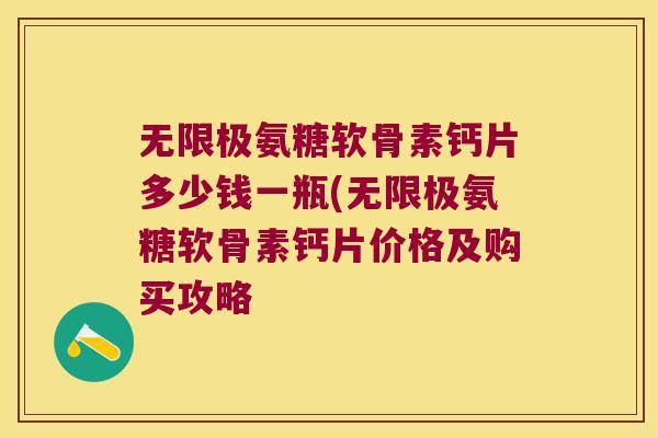 无限极氨糖软骨素钙片多少钱一瓶(无限极氨糖软骨素钙片价格及购买攻略