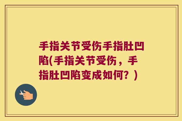 手指关节受伤手指肚凹陷(手指关节受伤,手指肚凹陷变成如何?)