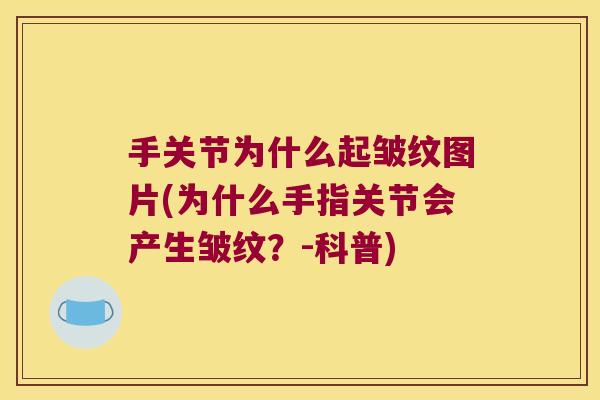 手关节为什么起皱纹图片(为什么手指关节会产生皱纹?-科普)