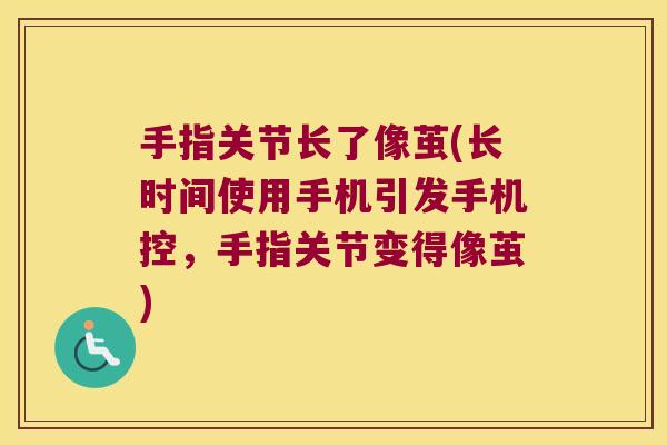 手指关节长了像茧(长时间使用手机引发手机控,手指关节变得像茧)