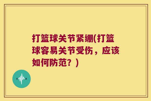 打篮球关节紧绷(打篮球容易关节受伤,应该如何防范?)
