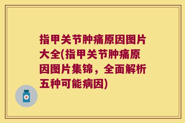 指甲关节肿痛原因图片大全(指甲关节肿痛原因图片集锦,全面解析五种可能病因)