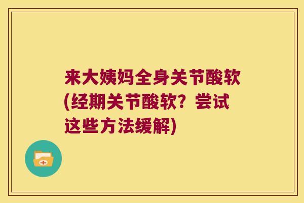 来大姨妈全身关节酸软(经期关节酸软?尝试这些方法缓解)