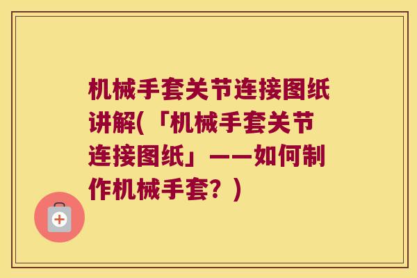 机械手套关节连接图纸讲解(「机械手套关节连接图纸」——如何制作机械手套?)