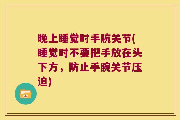 晚上睡觉时手腕关节(睡觉时不要把手放在头下方,防止手腕关节压迫)