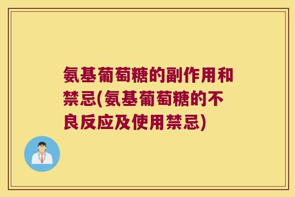 氨基葡萄糖的副作用和禁忌(氨基葡萄糖的不良反应及使用禁忌)