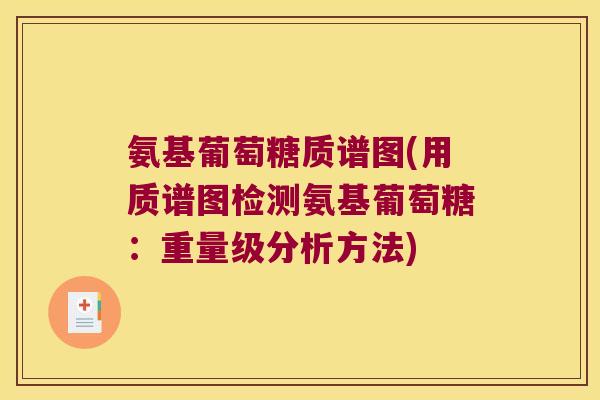 氨基葡萄糖质谱图(用质谱图检测氨基葡萄糖:重量级分析方法)